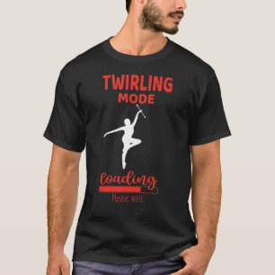 Twirling Mode Loading Fun Baton Twirling Apparels T-Shirt