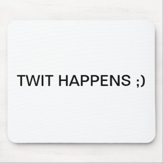 TWIT HAPPENS ;) MOUSE PAD