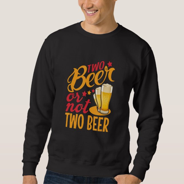 Two Beer Or Not Two Beer Sweatshirt (Front)