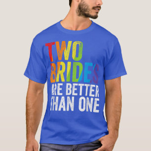 Two Brides Are Better Than One Lesbian Bride Gay P T-Shirt