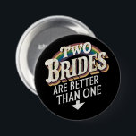 Two Brides Are Better Than One Lesbian Wedding  7.5 Cm Round Badge<br><div class="desc">Two Brides Are Better Than One Lesbian Wedding</div>