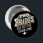 Two Brides Are Better Than One Lesbian Wedding  7.5 Cm Round Badge<br><div class="desc">Two Brides Are Better Than One Lesbian Wedding</div>