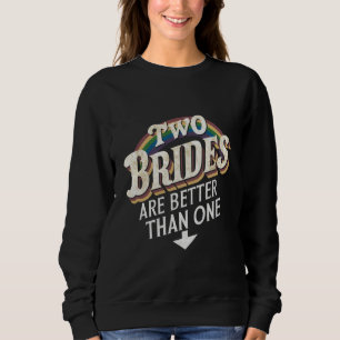 Two Brides Are Better Than One Lesbian Wedding Sweatshirt