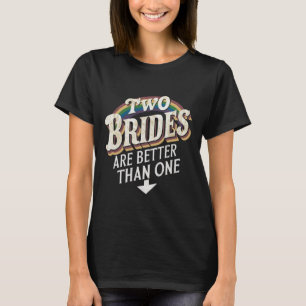 Two Brides Are Better Than One Lesbian Wedding  T-Shirt