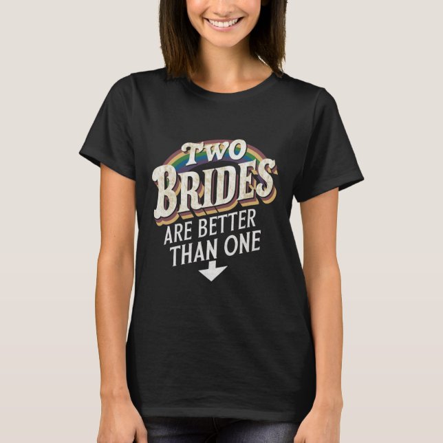 Two Brides Are Better Than One Lesbian Wedding  T-Shirt (Front)
