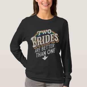 Two Brides Are Better Than One Lesbian Wedding  T-Shirt