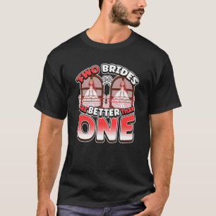 Two Brides Are Better Than One Lesbianlove Femme L T-Shirt