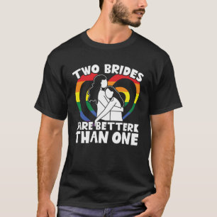Two Brides are better than one LGBT Pride T-Shirt
