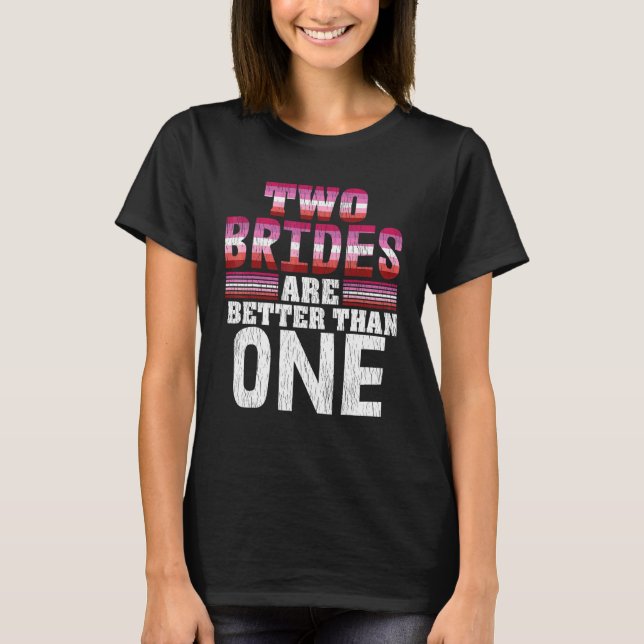 Two Brides Are Better Than One Proud Lesbian Weddi T-Shirt (Front)