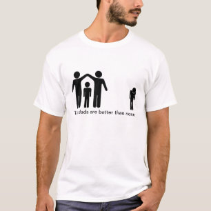 Two Dads Are Better Than None T-Shirt