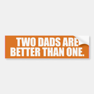 TWO DADS ARE BETTER THAN ONE - - Copy.png Bumper Sticker