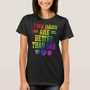 Two Dads Are Better Than One Gay Dad LGBT Pride Pr T-Shirt