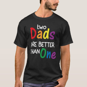 Two Dads Are Better Than One Lgbtq Pride Father's T-Shirt