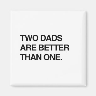 TWO DADS ARE BETTER THAN ONE MAGNET