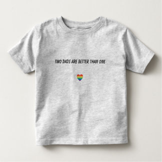 Two dads are better than one Toddler T Toddler T-Shirt