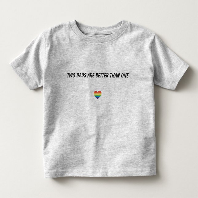 Two dads are better than one Toddler T Toddler T-Shirt (Front)
