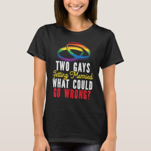 Two Gays Getting Married What Could Go Wrong Pride T-Shirt