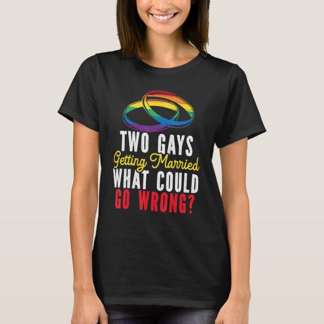 Two Gays Getting Married What Could Go Wrong Pride T-Shirt (Front)