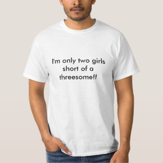 Two girls short of a threesome!! T-Shirt
