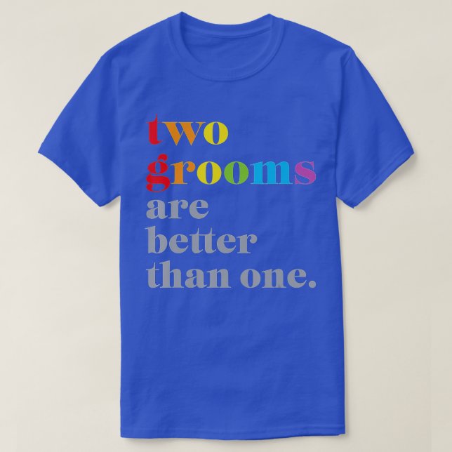 Two Grooms Are Better Than One LGBTQ Wedding Shirt (Design Front)