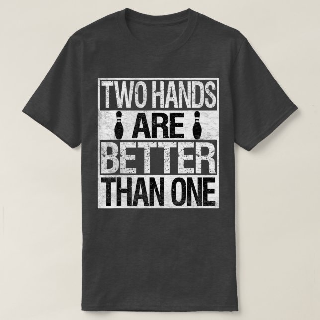 Two Handed Bowling - Two Hands Are Better Than One T-Shirt (Design Front)