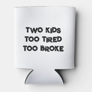 TWO KIDS TOO TIRED TOO BROKE can cooler