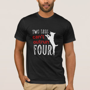 Two legs can't out run four T-Shirt