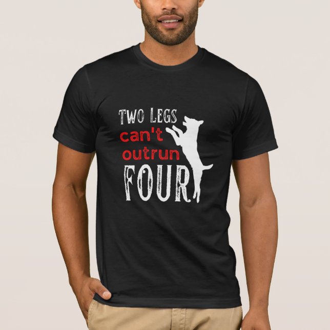 Two legs can't out run four T-Shirt (Front)