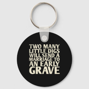Two Many Little Digs Will Send A Marriage To For B Key Ring