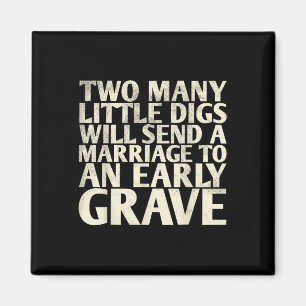 Two Many Little Digs Will Send A Marriage To For B Magnet