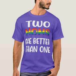 Two Moms Are Better Than One Gay Pride LGBT Mother T-Shirt