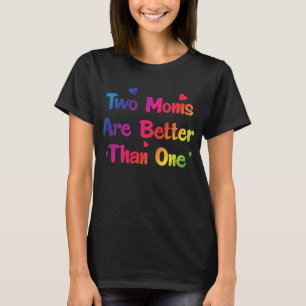 Two Moms are Better than One Lesbian Couple T-Shirt