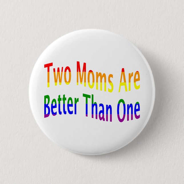 Two Moms Better (rainbow) 6 Cm Round Badge (Front)