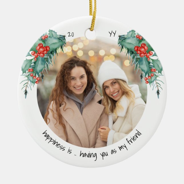 Two Photo Happiness is You Friend Holly and Pine Ceramic Ornament (Front)