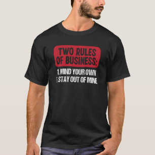 Two Rules Of Business Mind Your Own Stay Out Of Mi T-Shirt