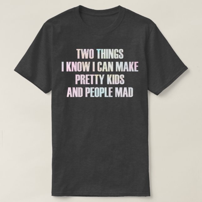 two things i know i can make pretty kids and peopl T-Shirt (Design Front)