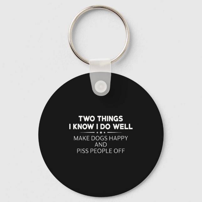 Two Things I Know I Do Well Make Dogs Happy People Key Ring (Front)