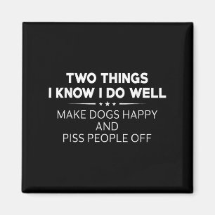 Two Things I Know I Do Well Make Dogs Happy People Magnet