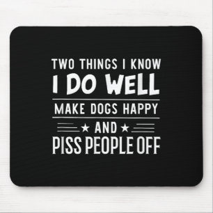 Two Things I Know I Do Well Make Dogs Happy People Mouse Pad