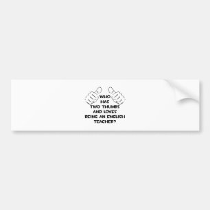 Two Thumbs and Loves Being an English Teacher Bumper Sticker