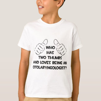 Two Thumbs and Loves Being an Otolaryngologist T-Shirt