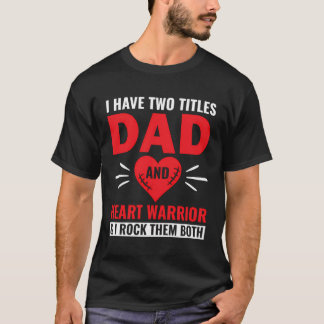 Two Titles Dad Heart Warrior - Bypass Heart Defect T-Shirt