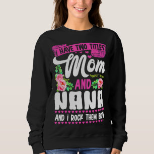 Two Titles Mum And Nana Cute Flower Mother's Day Sweatshirt