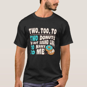 Two Too To Two Doughnuts Do Not Sound Like Too Man T-Shirt