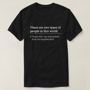 Two types of people - extrapolate incomplete data T-Shirt