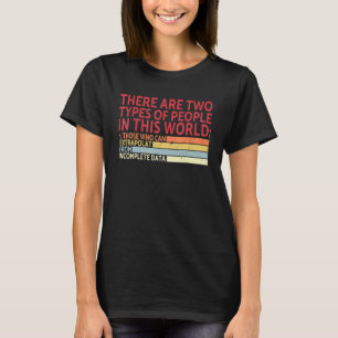 Two Types Of People Incomplete Data Extrapolate Re T-Shirt
