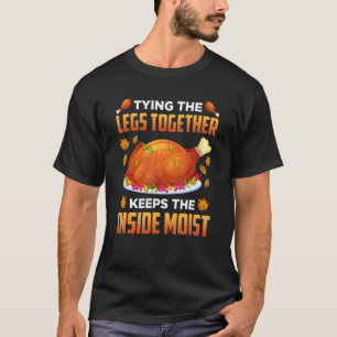 Tying Legs Together Keeps Inside Moist Thanksgivin T-Shirt