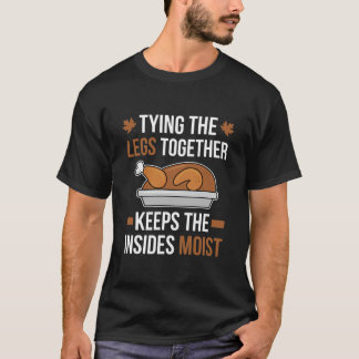 Tying The Legs Together Turkey Thanksgiving Dirty T-Shirt