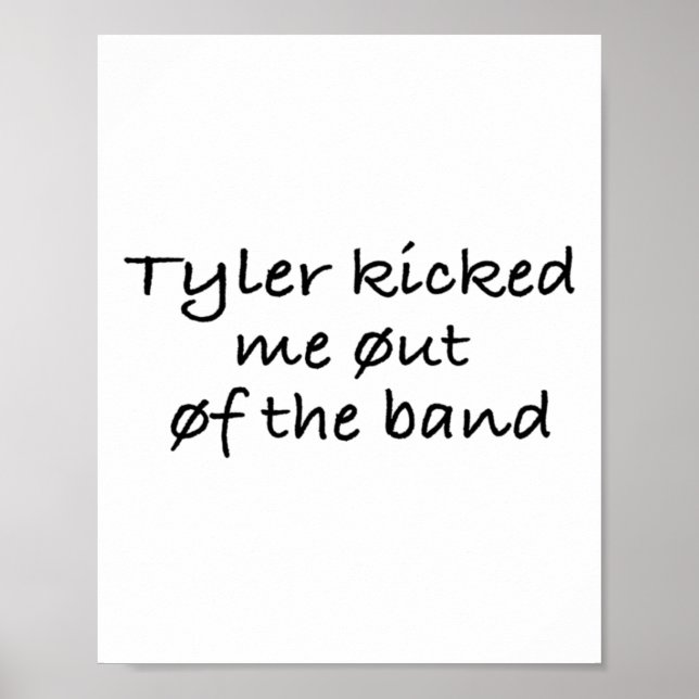 Tyler Kicked Me Out Of The Band Sticker  Poster (Front)