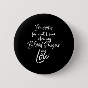 Type 1 I'm Sorry For What I Said When My Blood Sug 6 Cm Round Badge